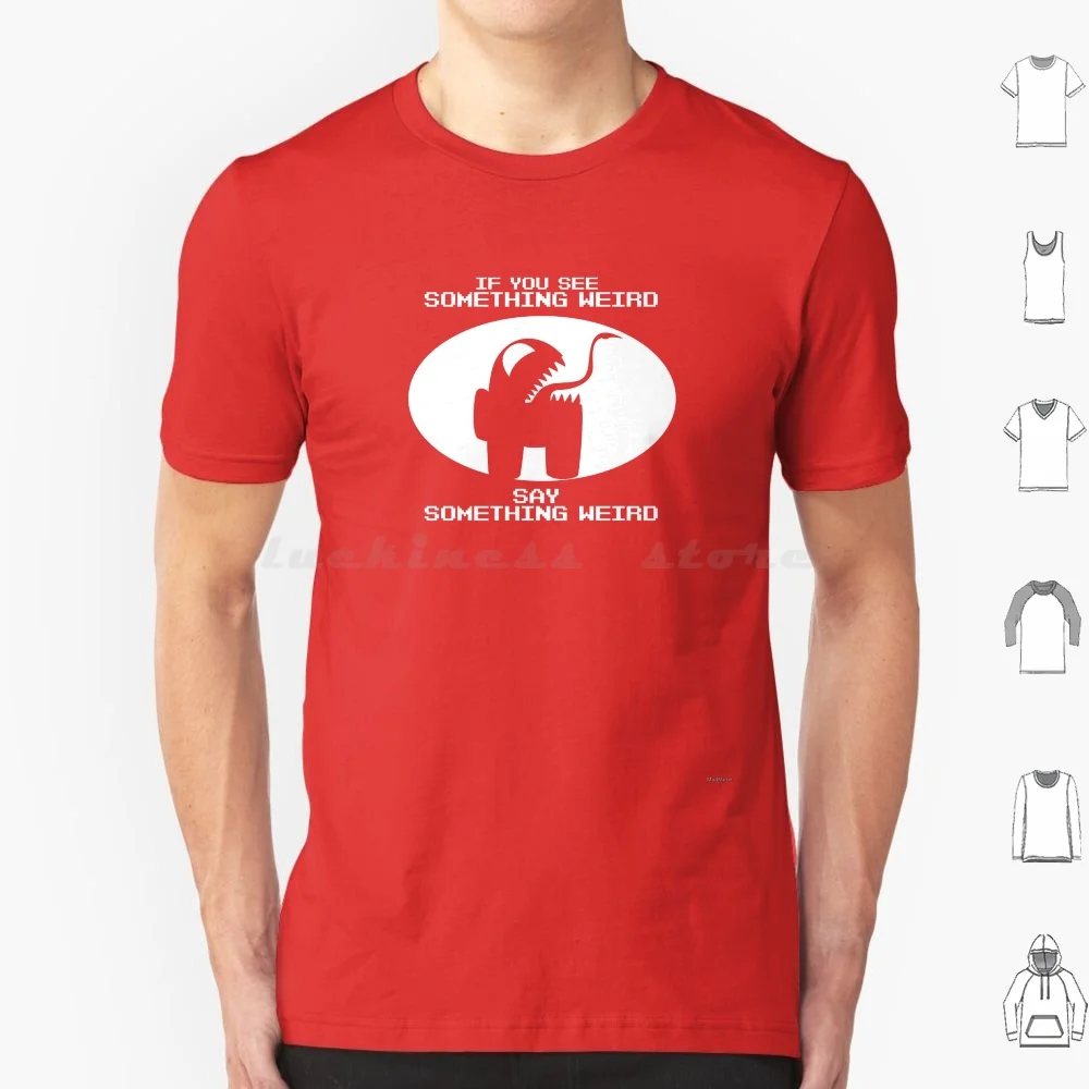 If You See Something Weird , Say Something Weird T Shirt Cotton Men Women DIY Print If You See Something Say Something