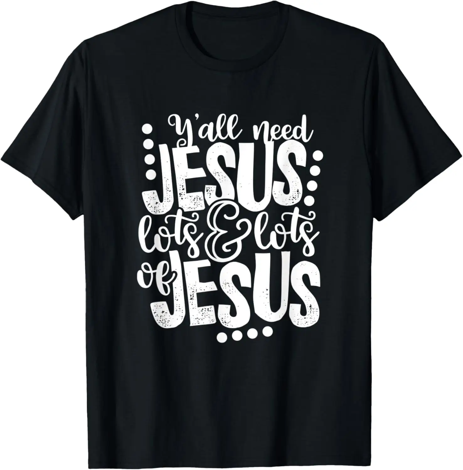 

Y'all Need Jesus Lots Of Jesus Southern Christian God Lover T-Shirt
