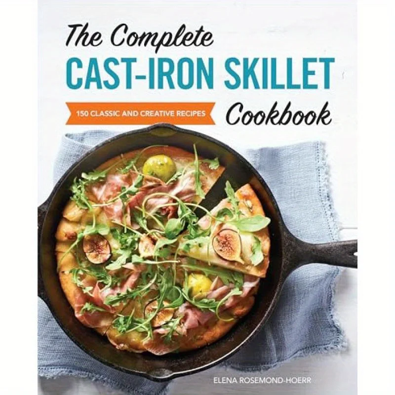 

The Complete Cast Iron Skillet Cookbook: 100+ Recipes, Seasoning & Care Tips