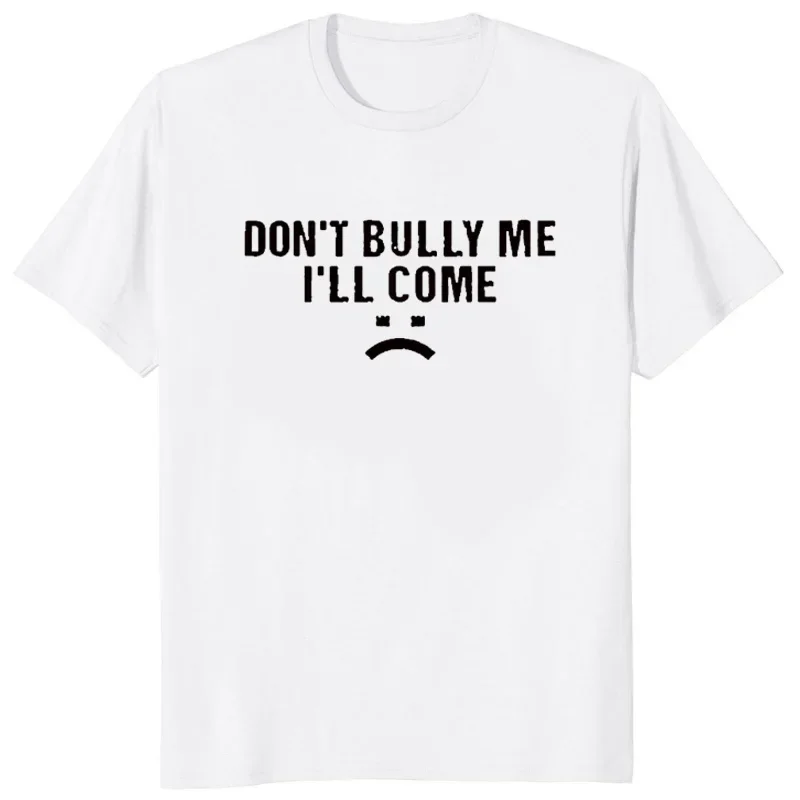 Funny Sarcastic Don't Bully Me I'll Come Printed Letter T-Shirt Sayings Quote Graphic Man Tshirt Streetwear Harajuku Women Tees