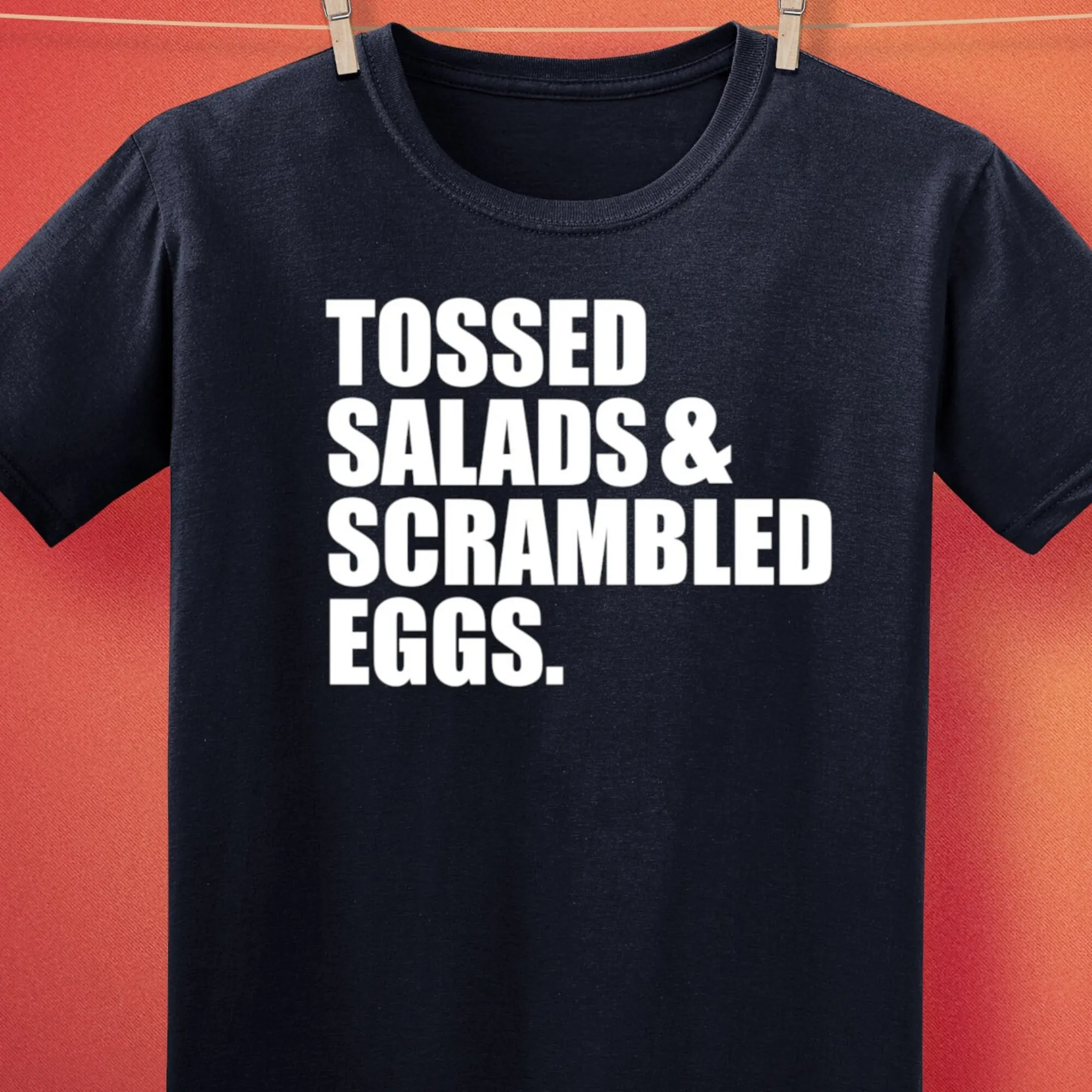 Tossed Salads And Scrambled Eggs T Shirt