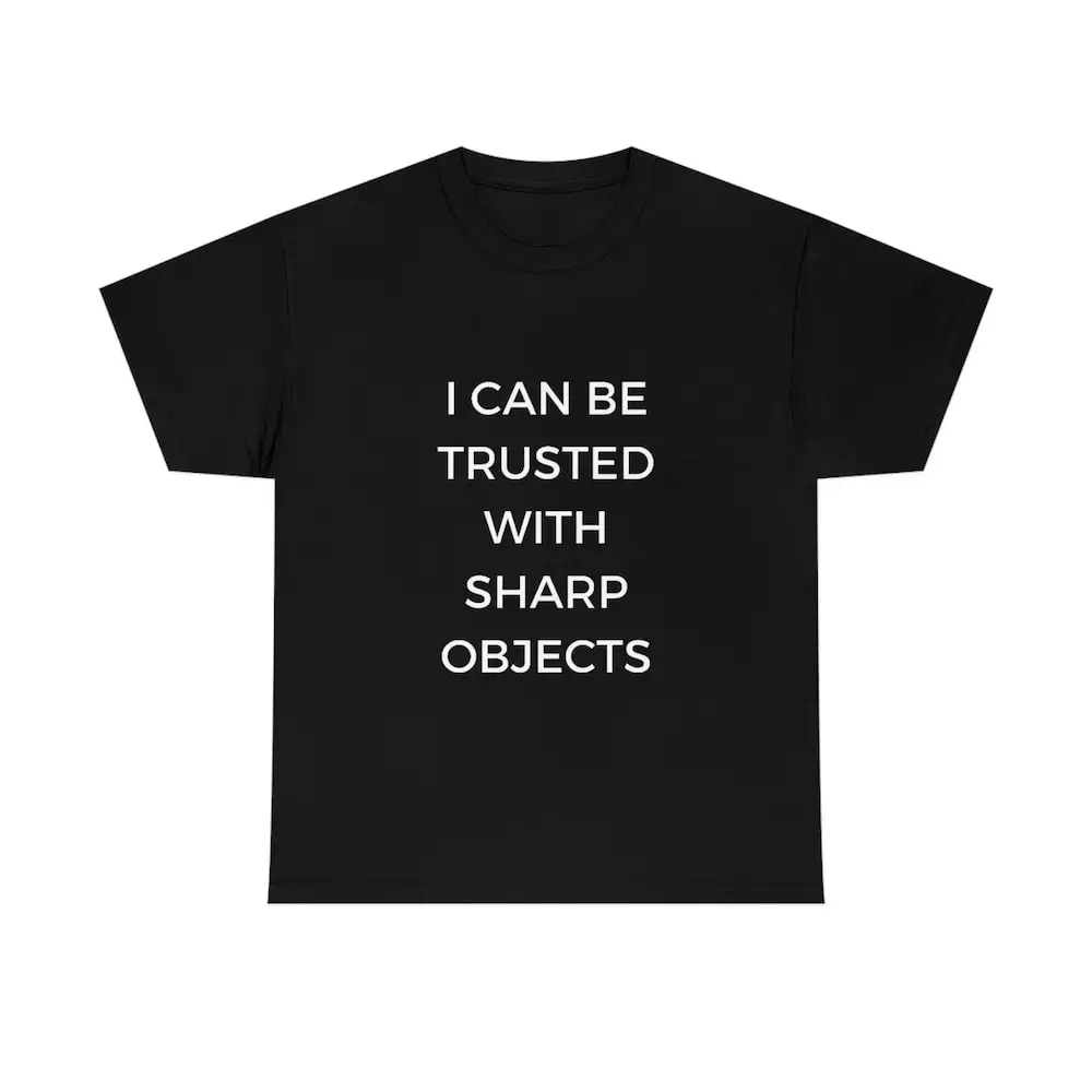 I Can Be Trusted With Sharp Objects Funny Memet T Shirt