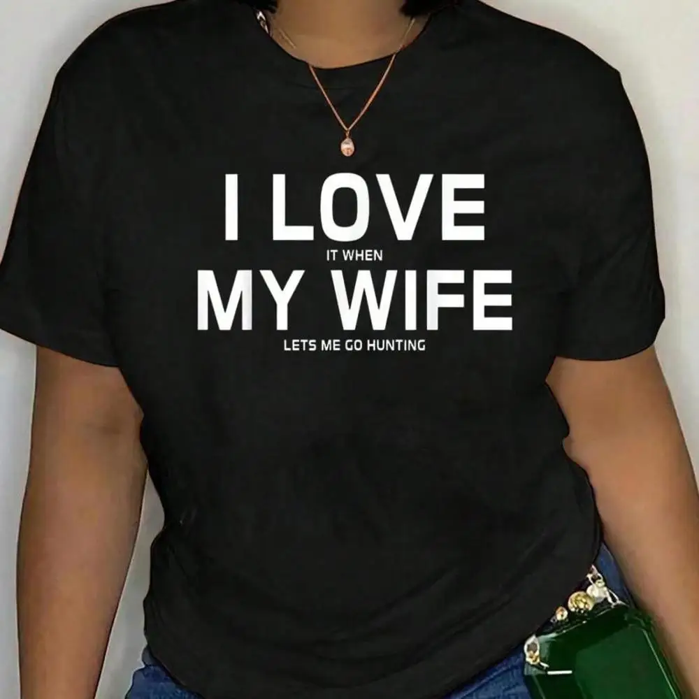 100_ Cotton I Love It When My Wife Lets Me Go Hunting T-Shirt Men s Women s Soft Breathable Tee Classic Fashion Summer Tops Printing Short Sleeve