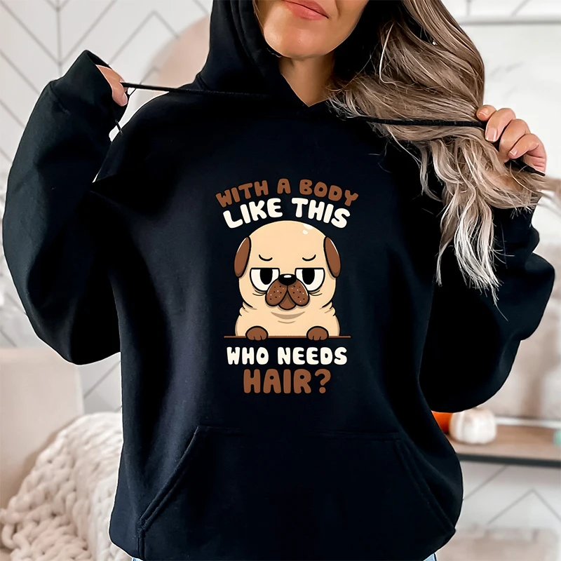 Bald Pug Funny Letter Print Hoodies Women with A Body Like Who Need Hairs Cartoon Cute Dog Pullover Funny Pug Gift Casual Hoodie