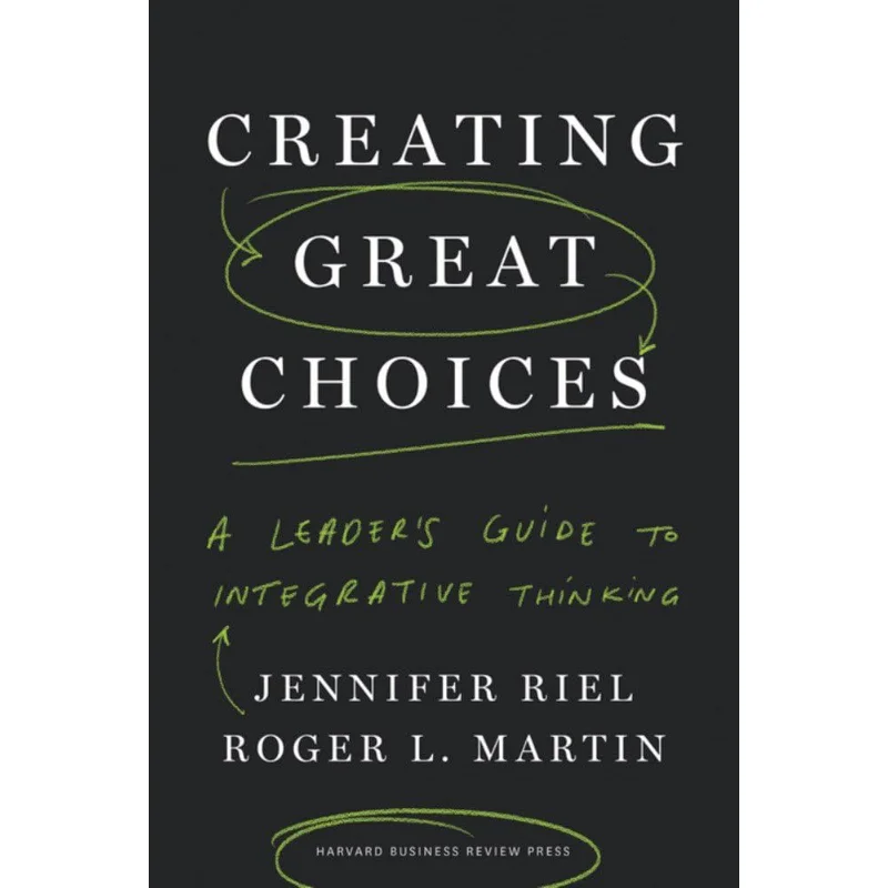 

Creating Great Choices A Leaders Guide To Integrative Thinking Jennifer Riel Harvard Business Review Press 9781633692961 Book