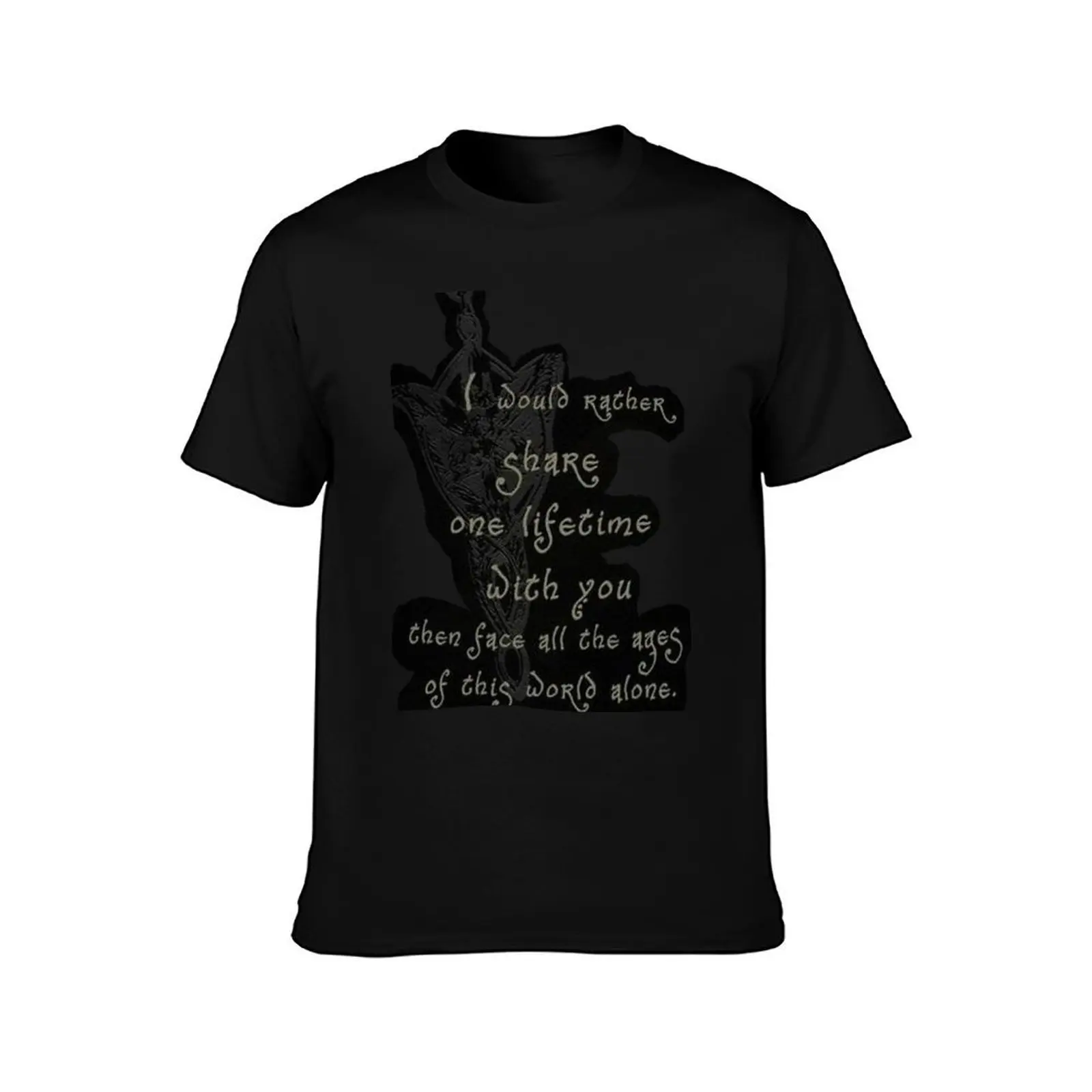 I would rather share one lifetime with you then face all the ages of this world alone T-Shirt