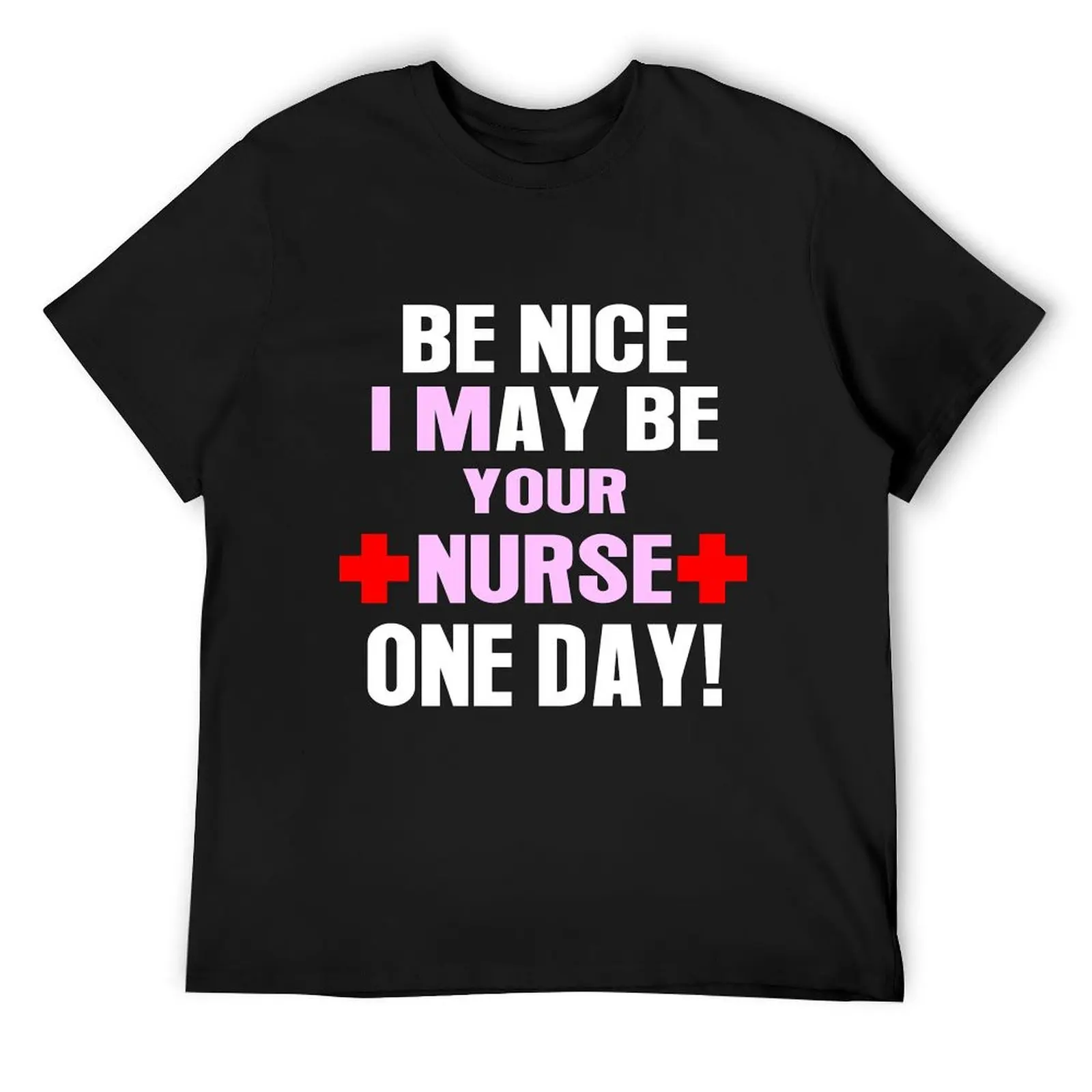 Be nice i may be your nurse one day T-Shirt sweat vintage t shirts cute tops anime clothes mens big and tall t shirts