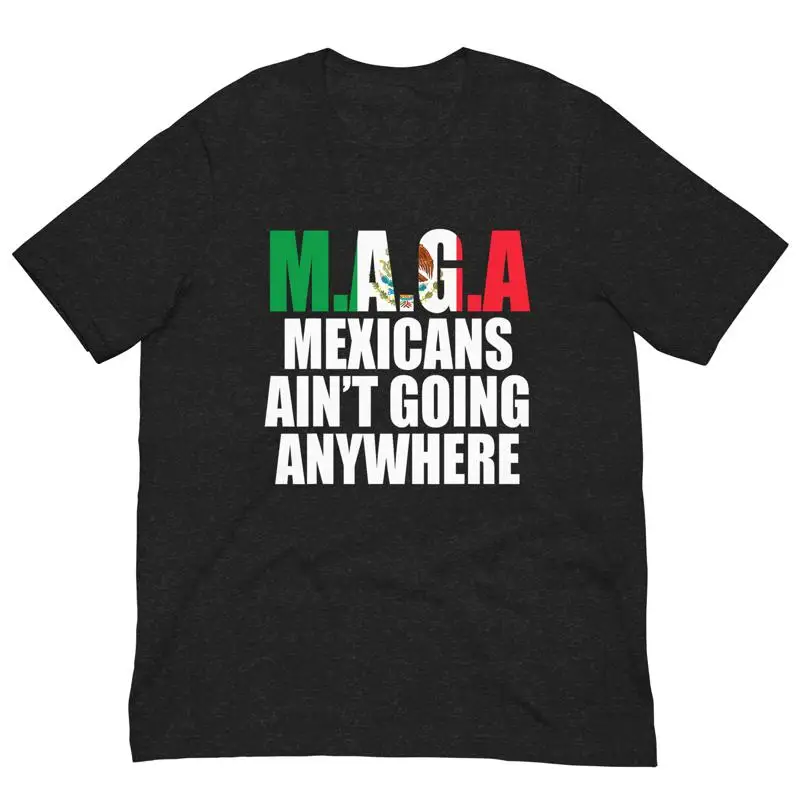 

Maga Mexicans Ain Äôt Going Anywhere T Shirt