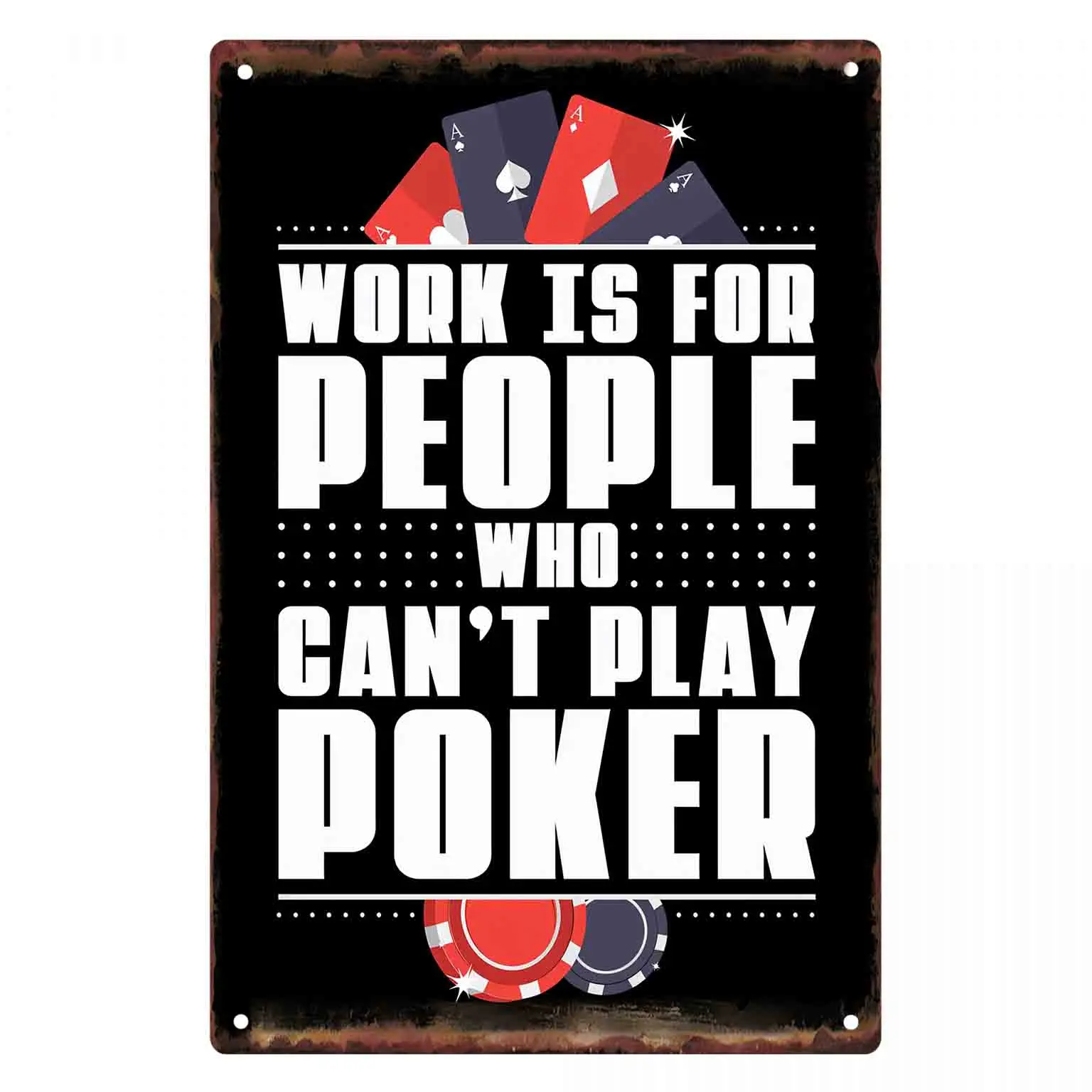 2D FLAT 1pc Work Is For People Who Cant Play Poker Metal Wall Sign Decoration for Home Cafe Garage Bedroom Porch And Garden