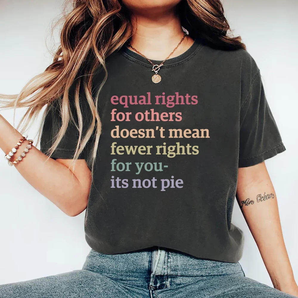 Equal Rights for Others Doesn't Mean Fewer Rights for You T-Shirt It's Not Pie Shirt Women Short Sleeve Tshirt Human Rights Tee