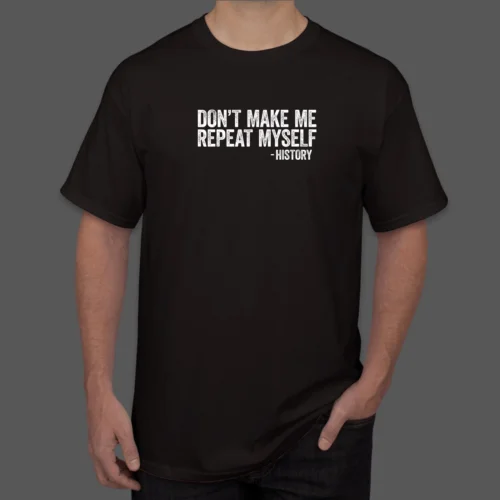 Don't Make Me Repeat Myself History Design Gift Idea T-Shirt S-5XL