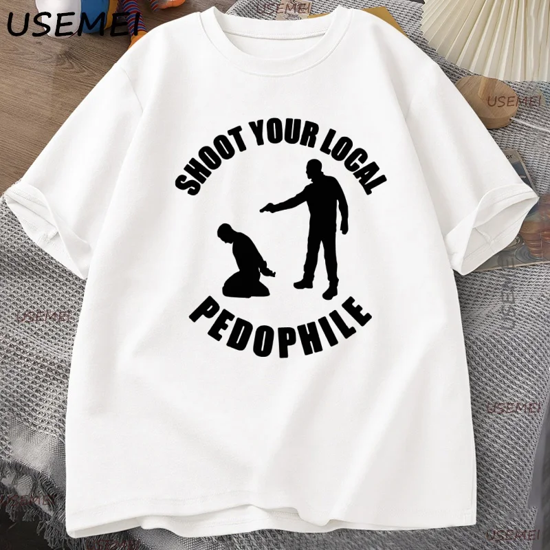 Shoot Your Local Pedophile Funny T Shirt Tee Cotton Casual Short Sleeve T-shirt Mens Round-neck Tshirt Loose Man Clothing