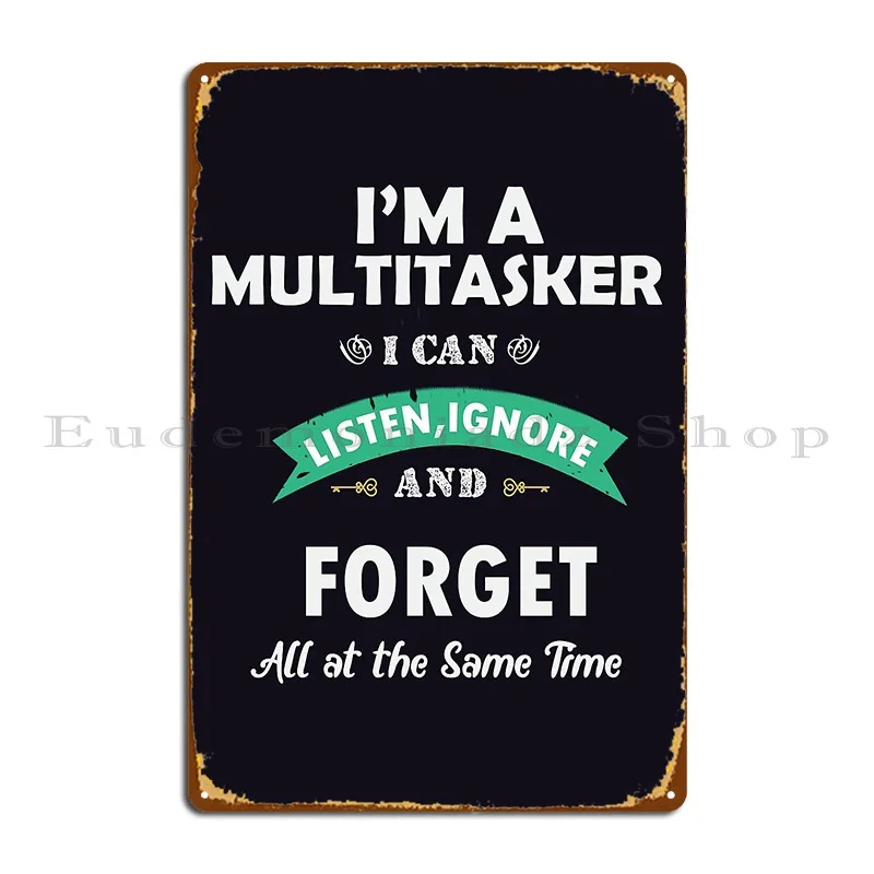 I M A Multitasker I Can Listen Ignore And Forget Metal Plaque Poster Decoration Personalized Funny Wall Mural Tin Sign Poster