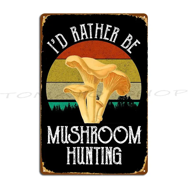 I D Rather Be Mushroom Hunting Metal Plaque Plaques Cinema Design Customize Designs Tin Sign Poster