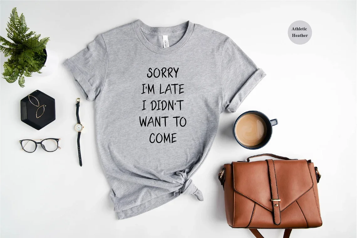 Skuggnas Sorry I'm Late I Didn't Want to Come Funny Graphic T-shirt Sarcastic Tee Sorry Shirt Fashion Women Cotton t shirt