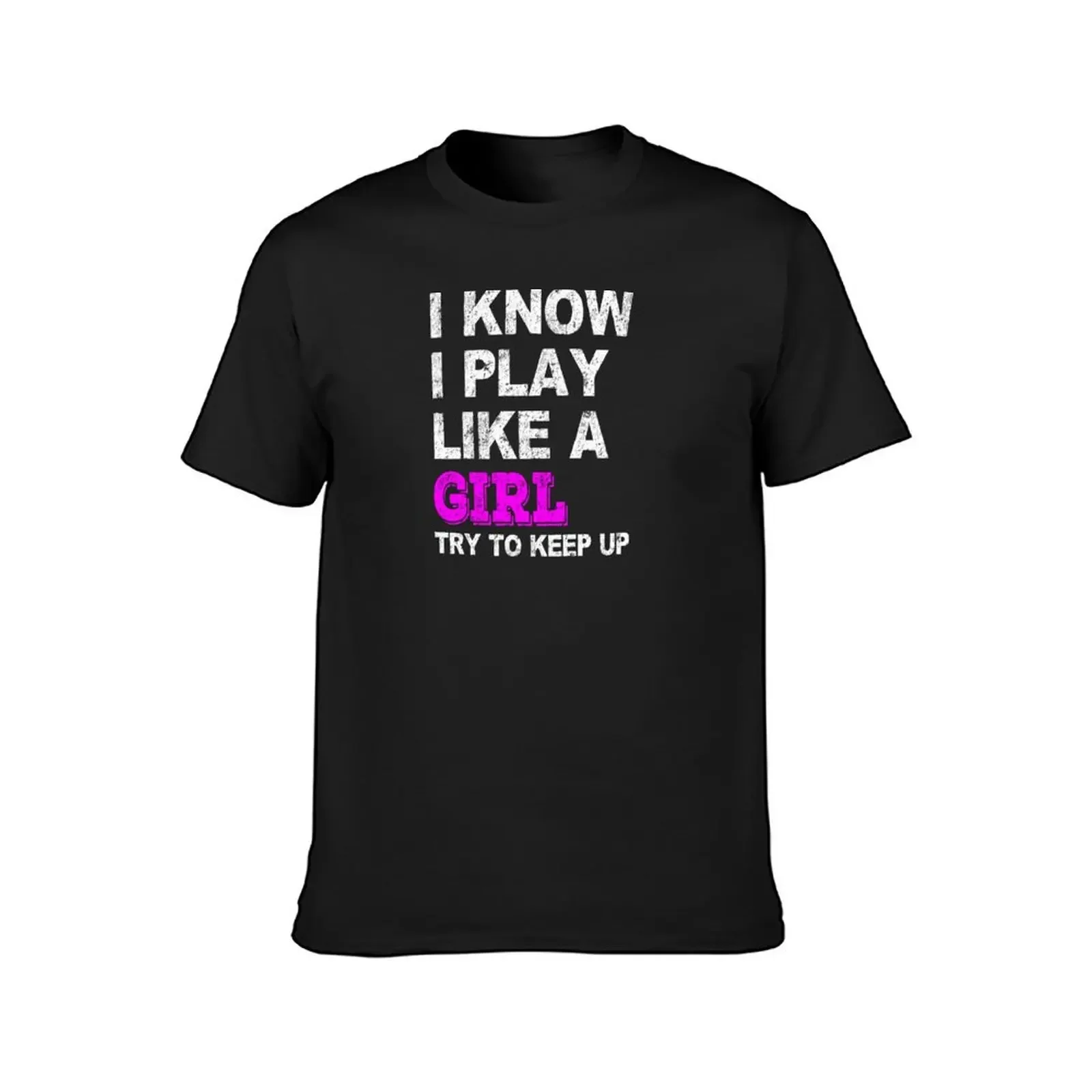 I Know I Play Like A Girl Try To Keep Up Merch T-Shirt customizeds plain customs plain white t shirts men