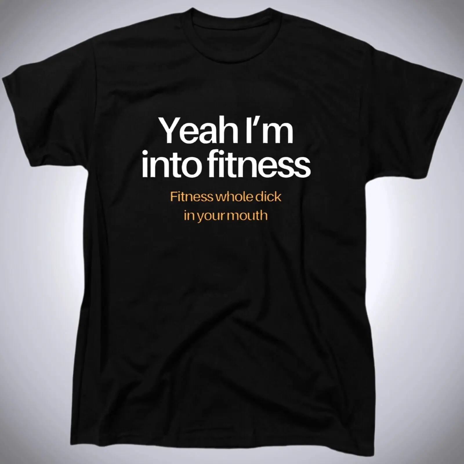 Yeah I’m Into Fitness Mens Funny Offensive Rude Humor T-Shirt - Cotton - Gift