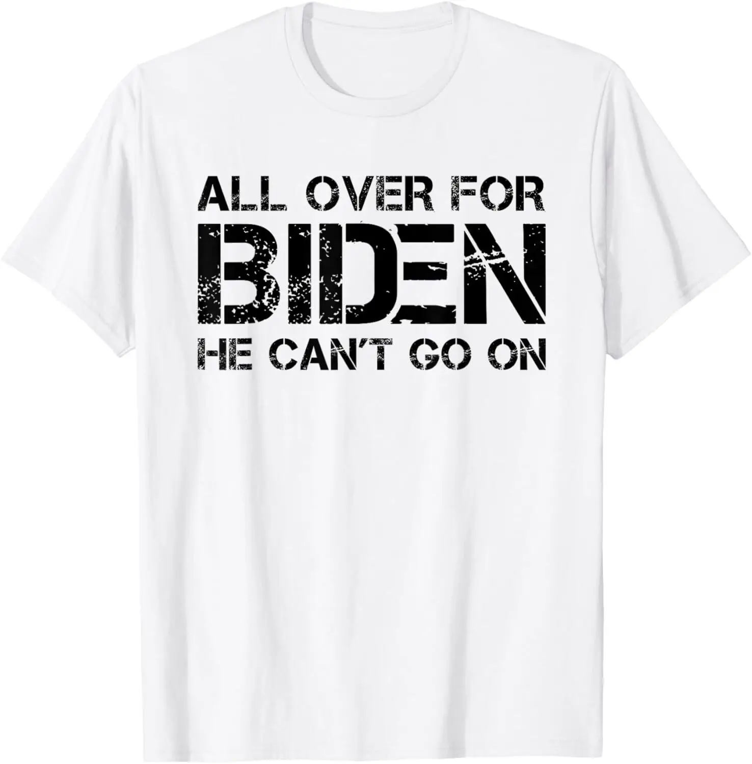 Funny Anti-Biden Shirt, All Over For Biden He Can't Go On T-Shirt