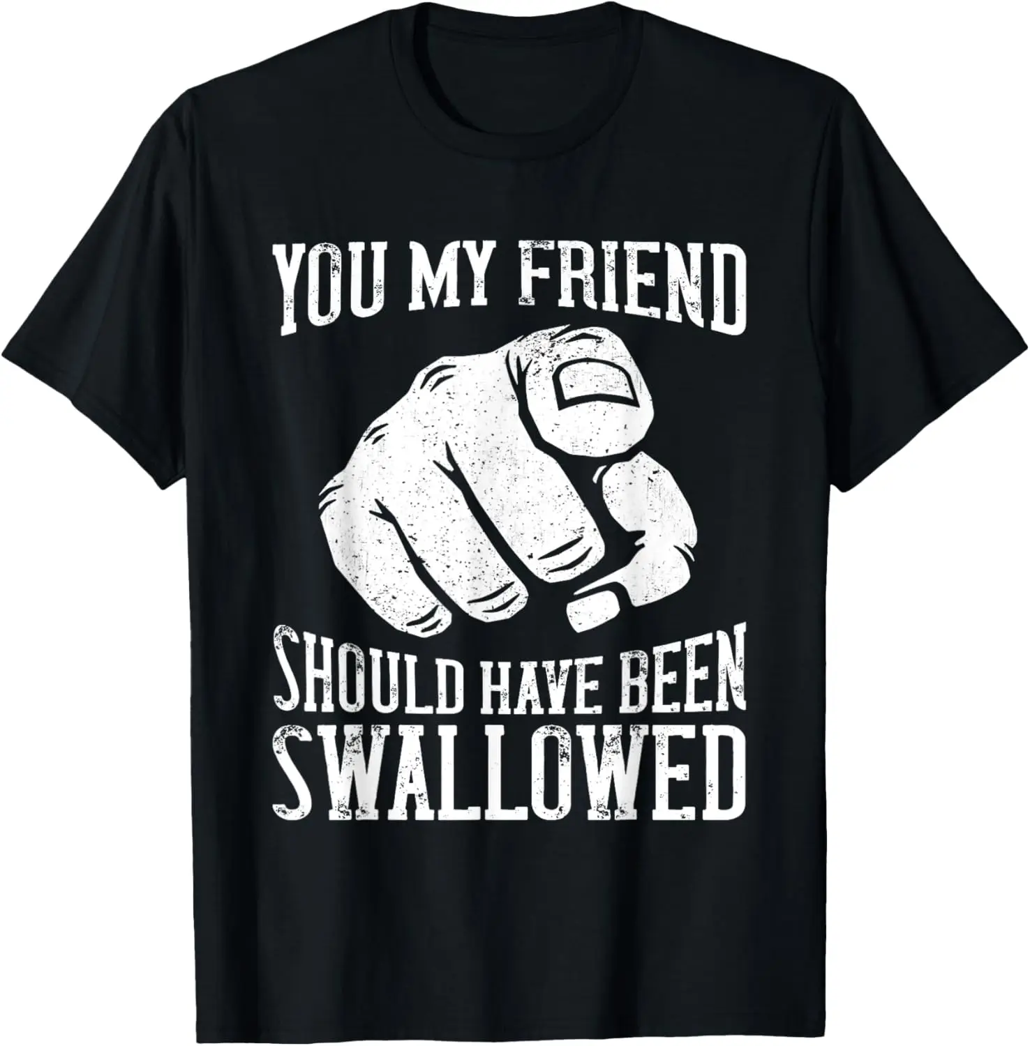 

You My Friend Should Have Been Swallowed Retro Graphic T-Shirt