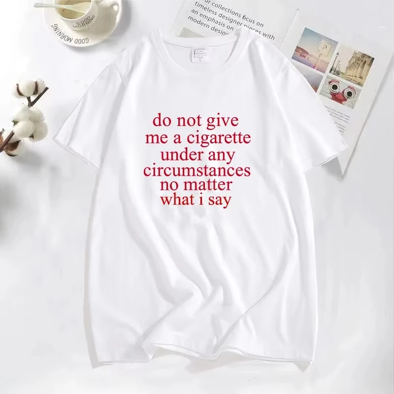 Do Not Give Me A Cigarette No Matter What I Say Cursed Women T-shirts Funny Casual O Neck Summer T Shirt Cotton Short Sleeve Top