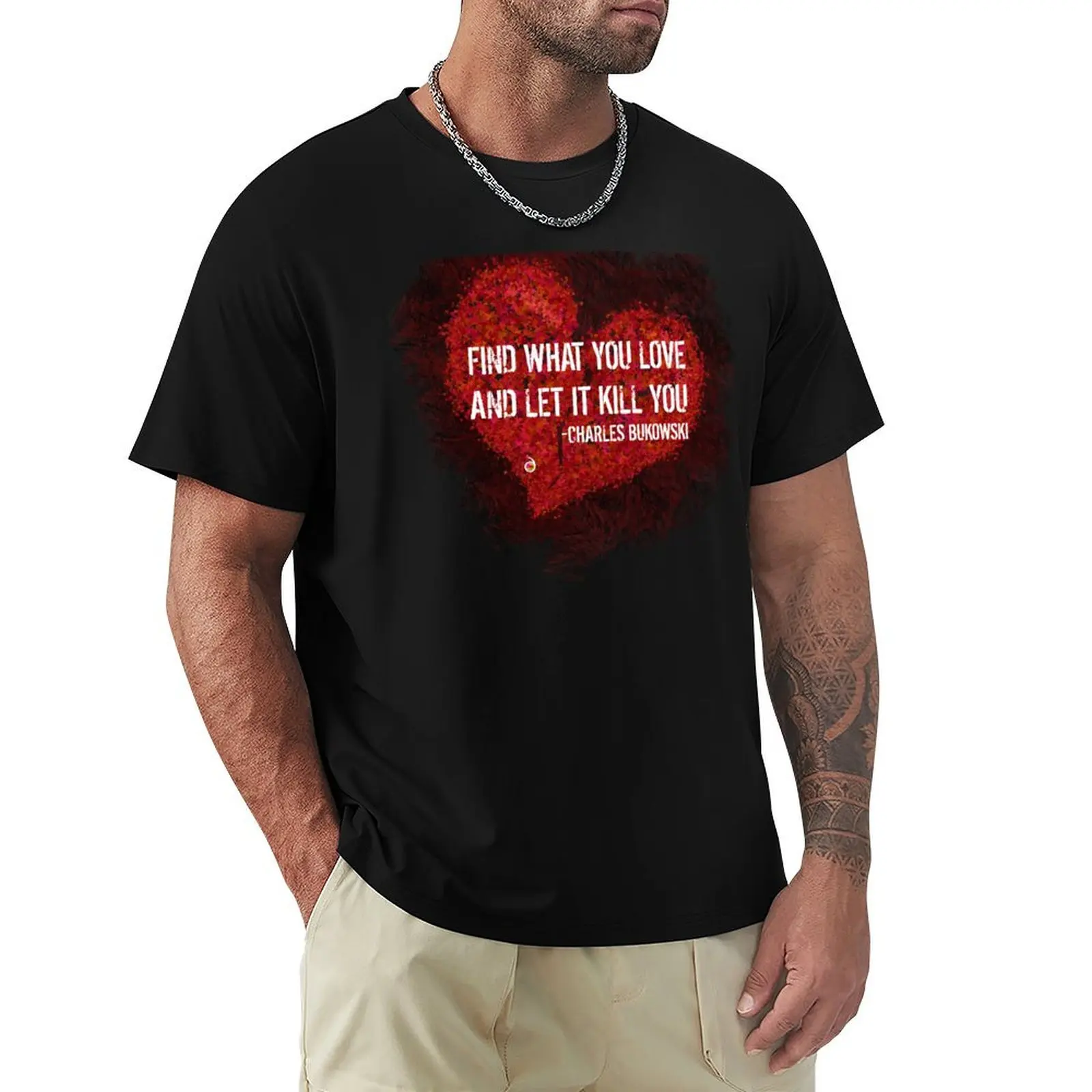 

Find what you love and let it kill you - Bukowski T-Shirt quick-drying customs design your own men graphic t shirts