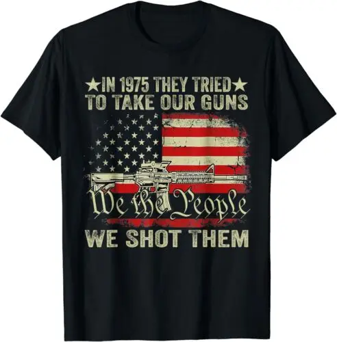 Funny In 1775 They Tried To Take Our Guns We Shot Them Unisex T-Shirt