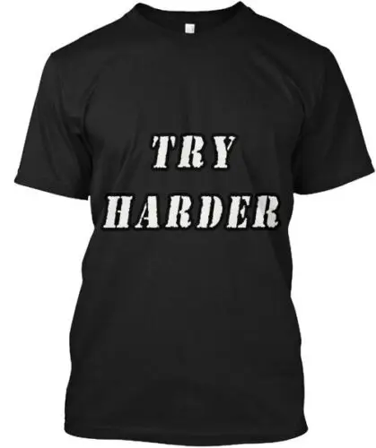 

The Try Harder Motivational T-Shirt Made in the USA Size S to 5XL