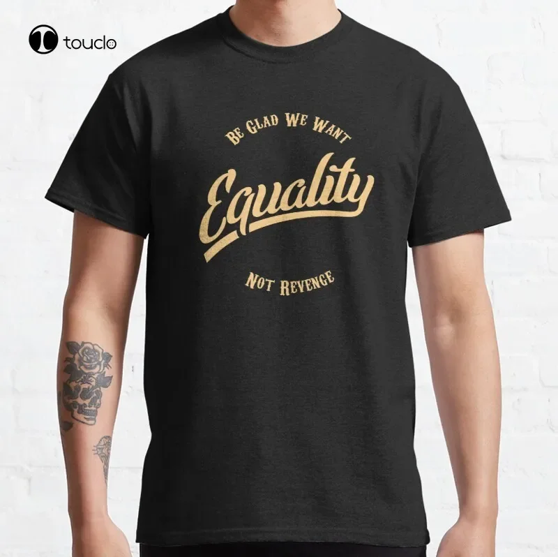 Be Glad We Want Equality Not Revenge Womens Liberation Definition Of Feminism T-Shirt Cotton Tee Shirt