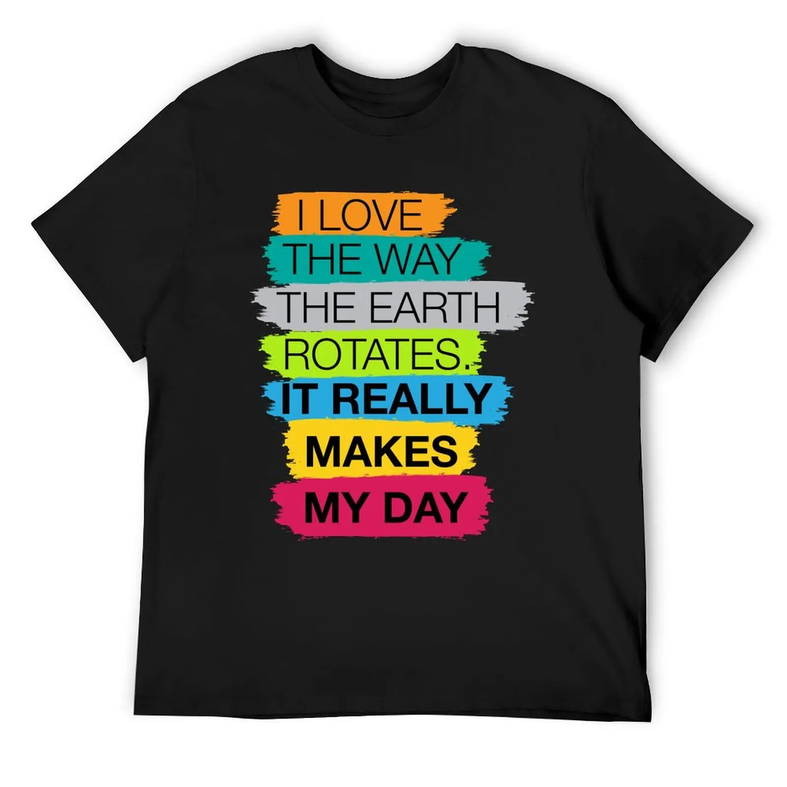 I love the way the earth rotates, it really makes my day Dad joke T-Shirt tees hippie clothes quick drying luxury clothes men