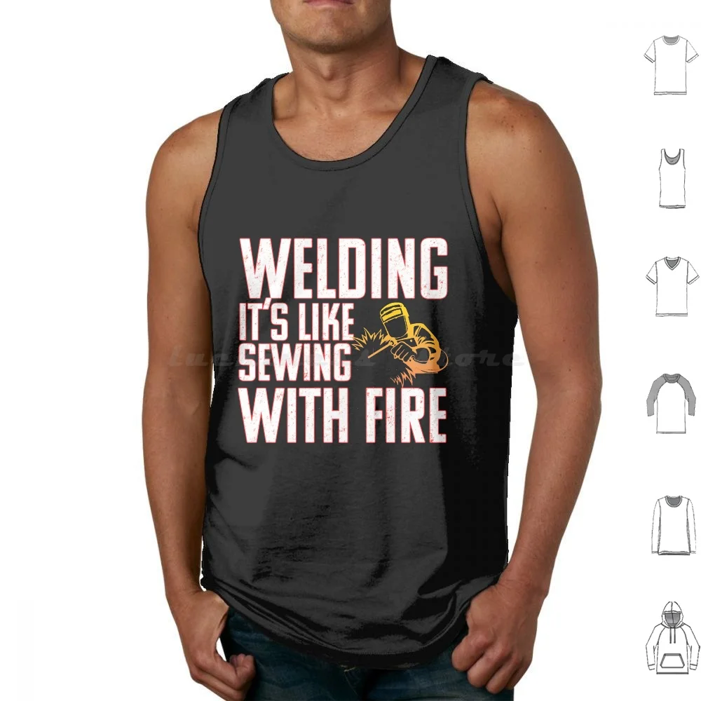 Welding Its Like Sewing With Fire Tank Tops Vest Sleeveless Welding Weld Torch Dad Husband Hood Pipeline Tig Mig Gas Stick