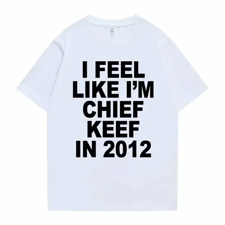 I Feel Like Im Chief Keef in 2012 Graphic Print Tshirt Funny Rap T-shirt Summer  Hip Hop Oversized T Shirts