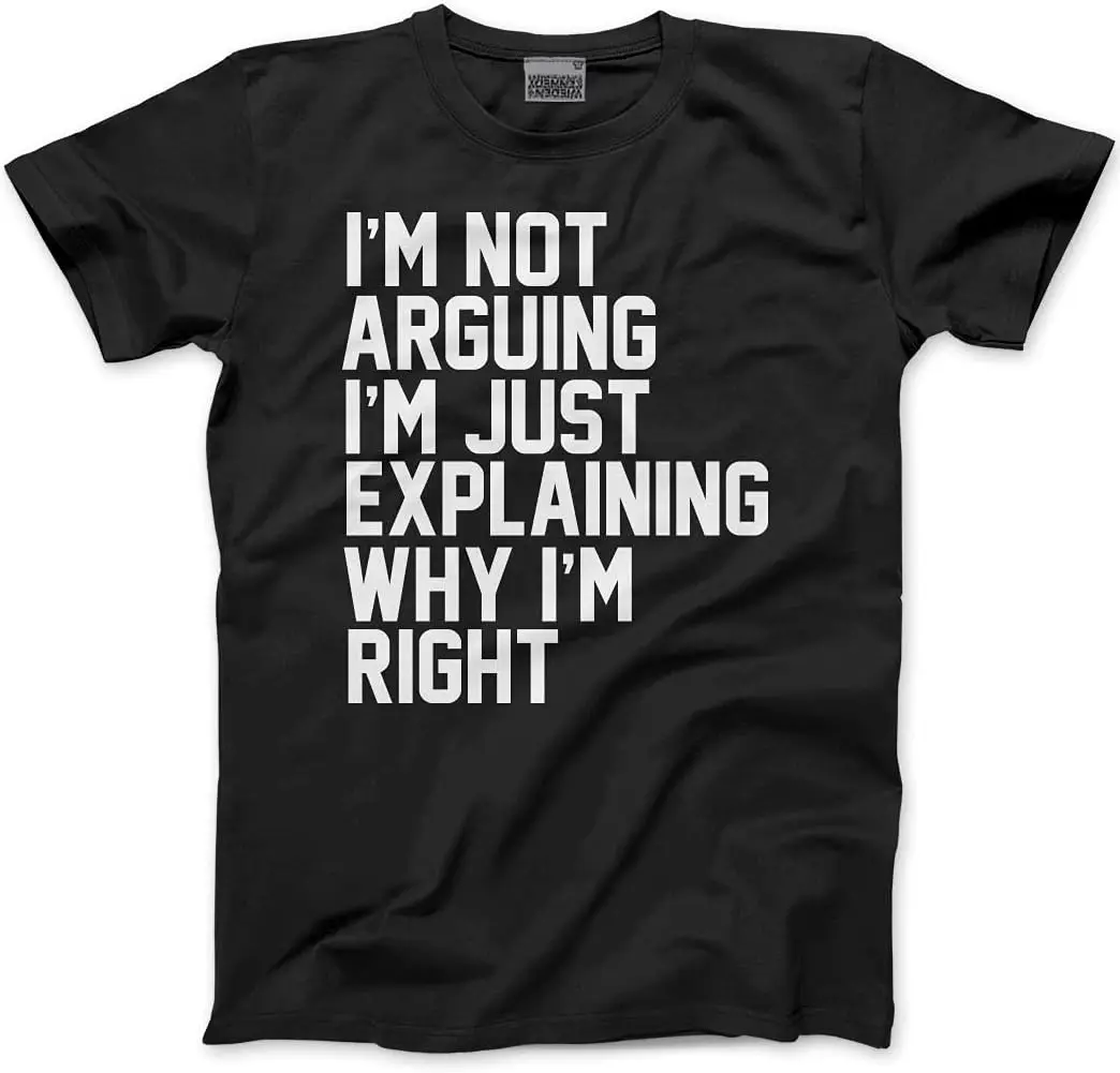 Funny T-Shirt I'm Not Arguing I'm Just Explaining Why I'm Right Men's Unisex T-Shirt  Moody Argumentative Teen Novelty Shirt