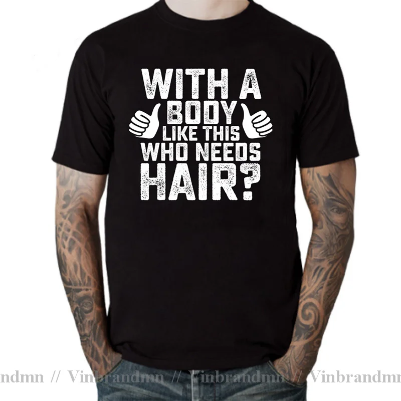 With A Body Like This Who Needs Hair Shirt Bald Gift Leisure T Shirts For Men Tops T Shirt Man Outdoor New Funny Casual Clothing