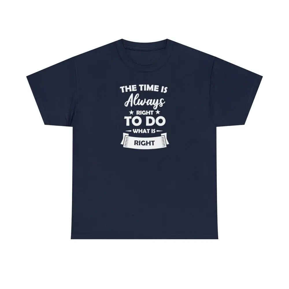 The Time Is Always Right To Do What Is Right Cotton T Shirt