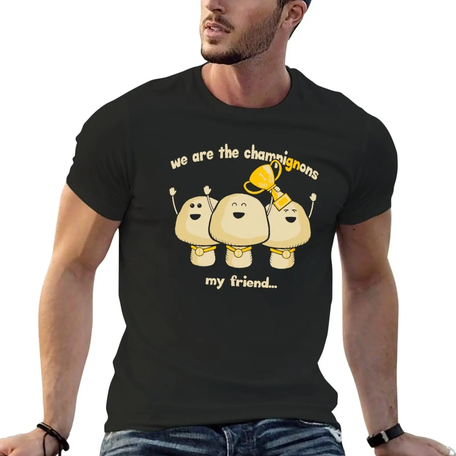 

We are the champignons my friend... T-Shirt summer clothes custom t shirt summer tops shirts graphic tees black t shirts for men