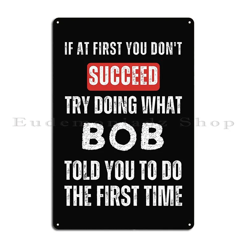 If At First You Donandamp 39 T Succeed Try Doing What Bob Told You Metal Plaque Character Living Room Plaques Tin Sign Poster