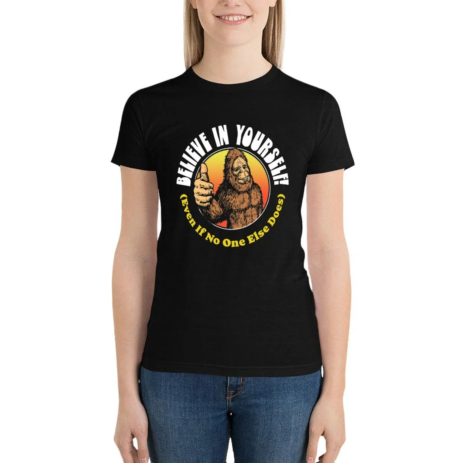 Believe in Yourself! (Even if No One Else Does) Funny Bigfoot Sasquatch Positive Message T-Shirt tees woman t shirt