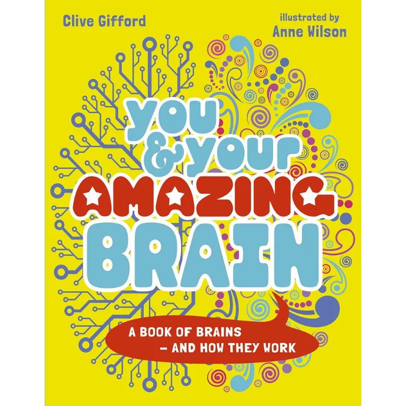 

You Your Amazing Brain A Book Of Brains And How They Work Clive Gifford Anne Wilson Words Pictures 9780711283619 Book