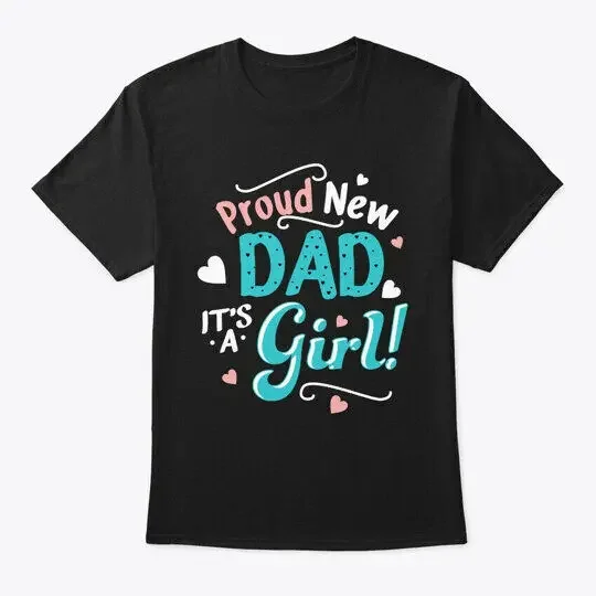 

Proud New Dad Its A Girl Lovely T-Shirt Size S to 5XL