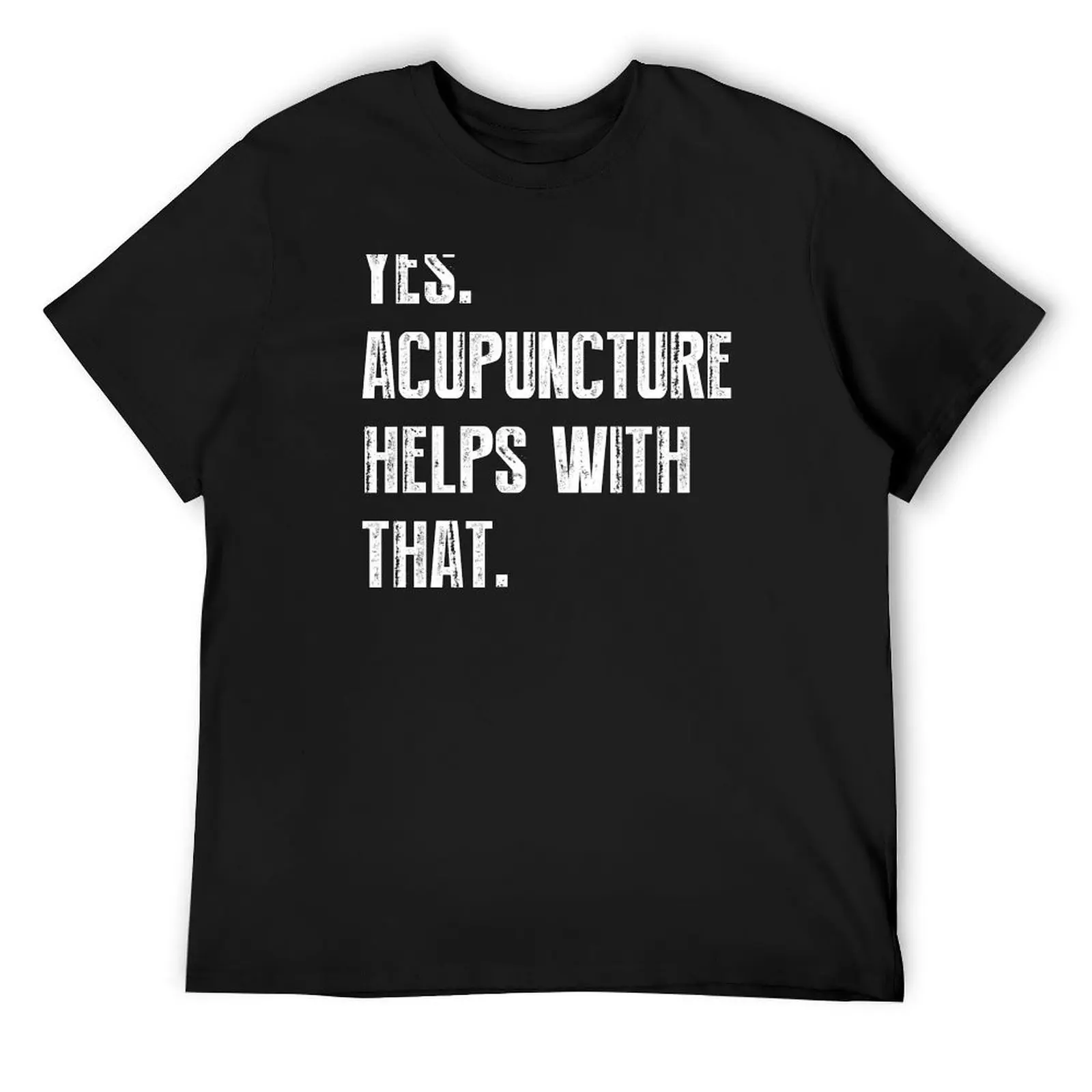 Yes. Acupuncture Helps With That. T-Shirt luxury t-shirt graphic shirts quick drying custom t shirt anime shirts men