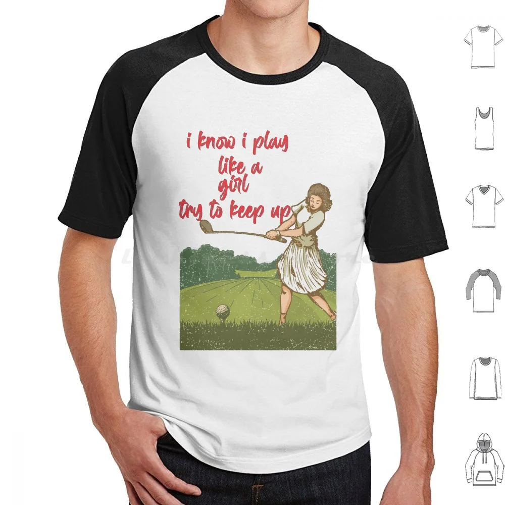 I Know I Play Like A Girl Try To Keep Up T Shirt Cotton Men Women DIY Print Christmas Golf Ball Golf Cart Golf Club Golf Course
