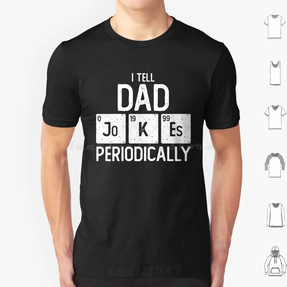 I Tell Dad Jokes Periodically Chemistry Pun Funny Father's Day Gift For Science Geek Daddy T Shirt 6xl Cotton Cool Tee I Tell