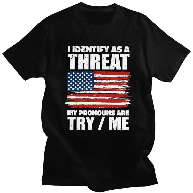 Custom I Identify As A Threat My Pronouns Are Try Me T Shirt for Men Pure Cotton Tees Short Sleeves T-shirt Slim Fit Clothing