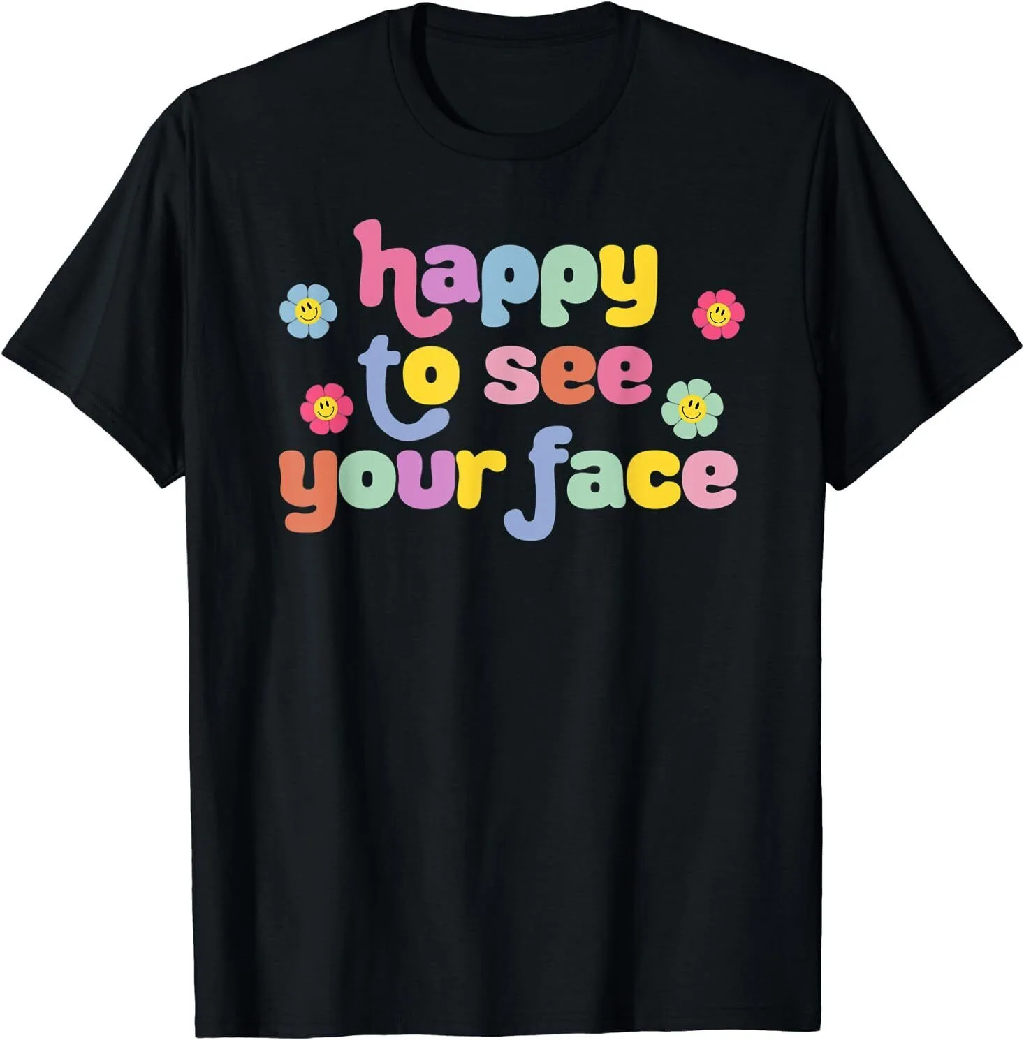 

Happy To See Your Face Funny Teacher T-Shirt S-5XL