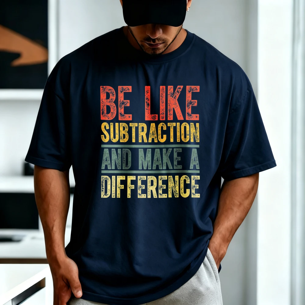 Be Like Subtraction and Make A Difference T-shirt Math Teacher Mathematics Pun TShirt Casual Fashion Loose Cotton Man Women Tees