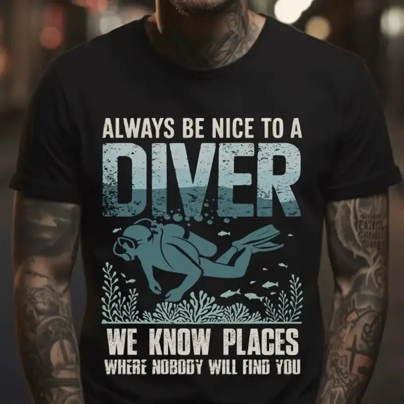 Always Be Nice To A Diver We Know Places Where Nobody Will Find You T Shirt S 5Xl