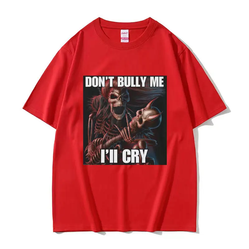 Dont Bully Me Ill Cry Print T-Shirt Funny Hard Skeleton Meme Graphic T-Shirts Men Harajuku Vintage Oversized Cotton T Shirt Male