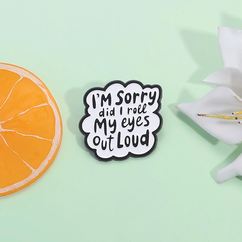I'm Sorry Did I Roll My Eyes Out Loud Enamel Pin Custom Funny Sarcasm Quotes Brooches Lapel Badge Jewelry Gift For Friends