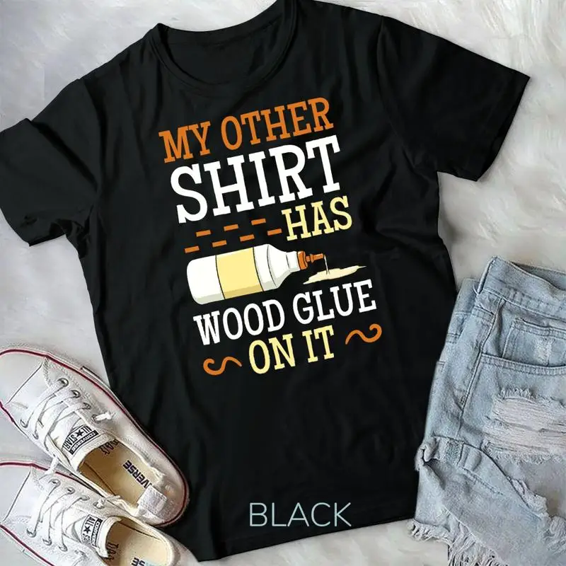 My Other Shirt Has Wood Glue On It Woodworking Carpenter Unisex T shirt