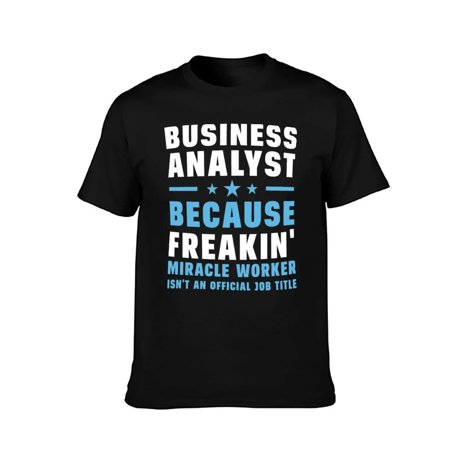Business Analyst Because Freakin' Miracle Worker Isn't An Official Job Title T-Shirt Holiday Party T-Shirt for Men